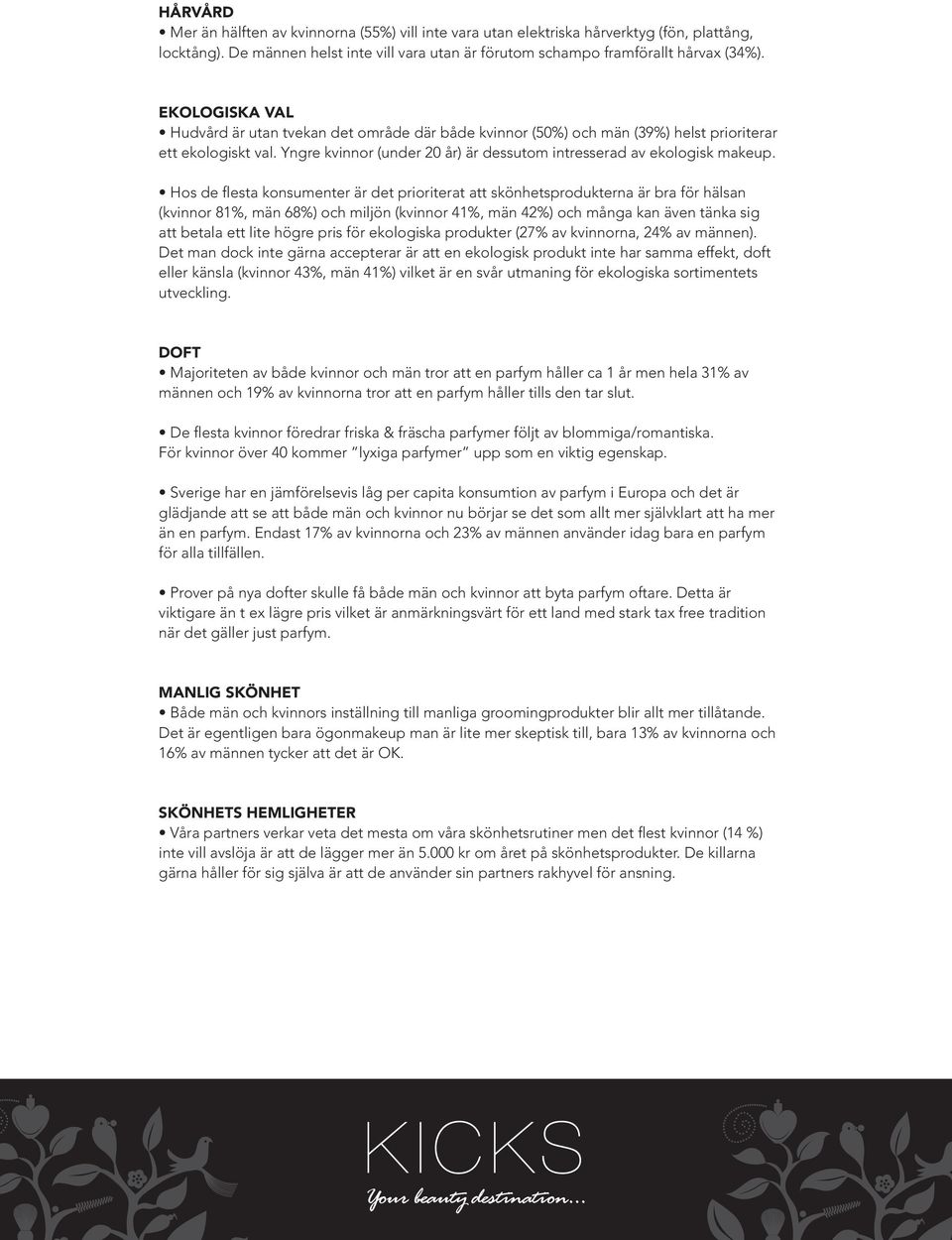 Hos de flesta konsumenter är det prioriterat att skönhetsprodukterna är bra för hälsan (kvinnor 81%, män 68%) och miljön (kvinnor 41%, män 42%) och många kan även tänka sig att betala ett lite högre