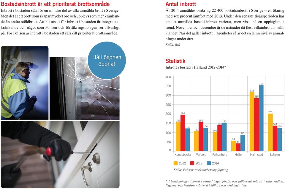 Att bli utsatt för inbrott i bostaden är integritetskränkande och något som Polisen och försäkringsbolagen ser allvarligt på. För Polisen är inbrott i bostaden ett särskilt prioriterat brottsområde.