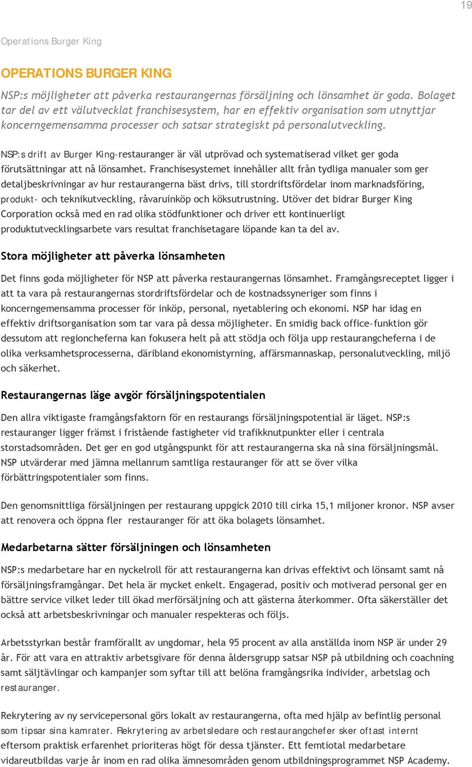 NSP:s drift av Burger King-restauranger är väl utprövad och systematiserad vilket ger goda förutsättningar att nå lönsamhet.