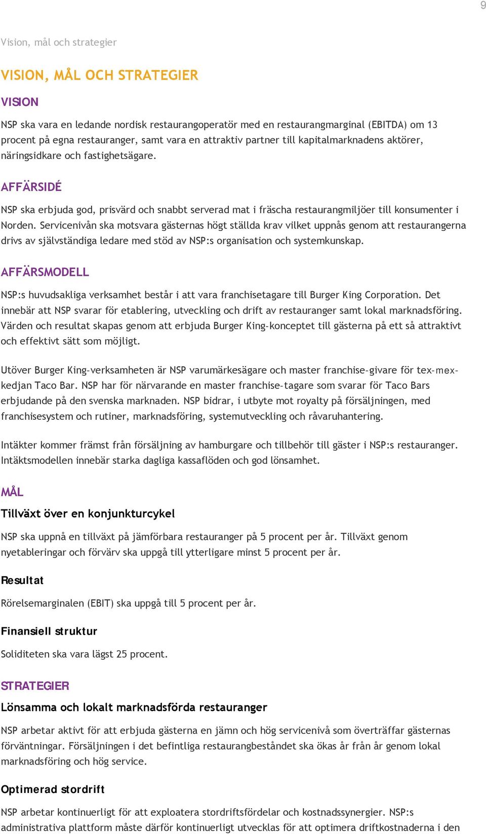 AFFÄRSIDÉ NSP ska erbjuda god, prisvärd och snabbt serverad mat i fräscha restaurangmiljöer till konsumenter i Norden.