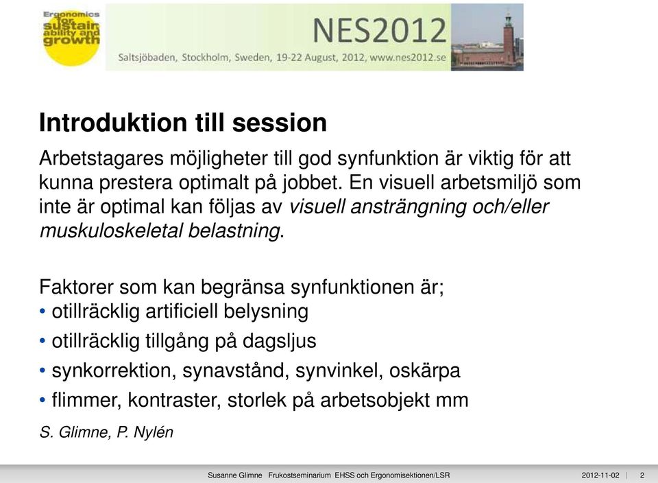 Faktorer som kan begränsa synfunktionen är; otillräcklig artificiell belysning otillräcklig tillgång på dagsljus synkorrektion,