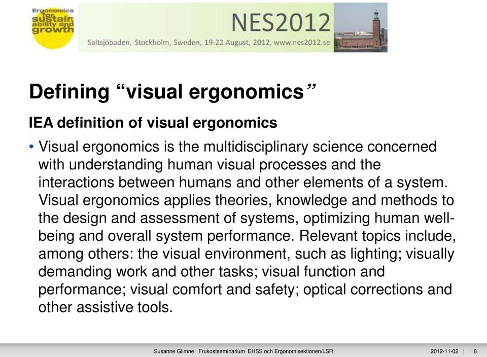Visual ergonomics applies theories, knowledge and methods to the design and assessment of systems, optimizing human wellbeing and overall system performance.