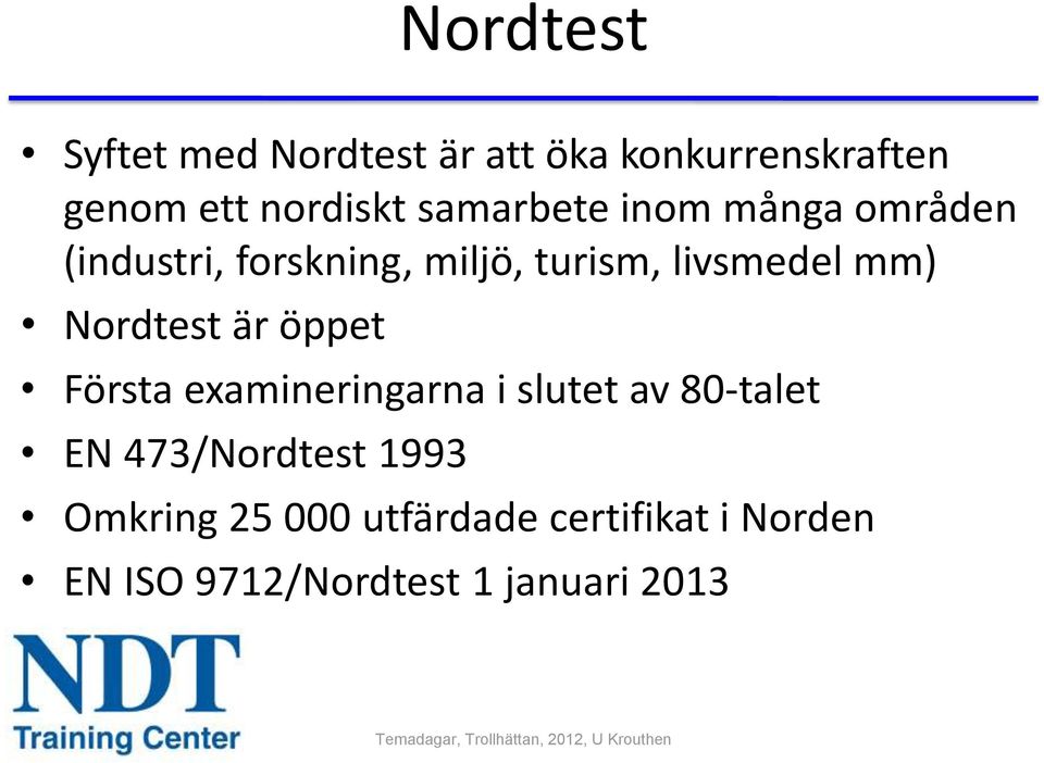 Nordtest är öppet Första examineringarna i slutet av 80-talet EN 473/Nordtest