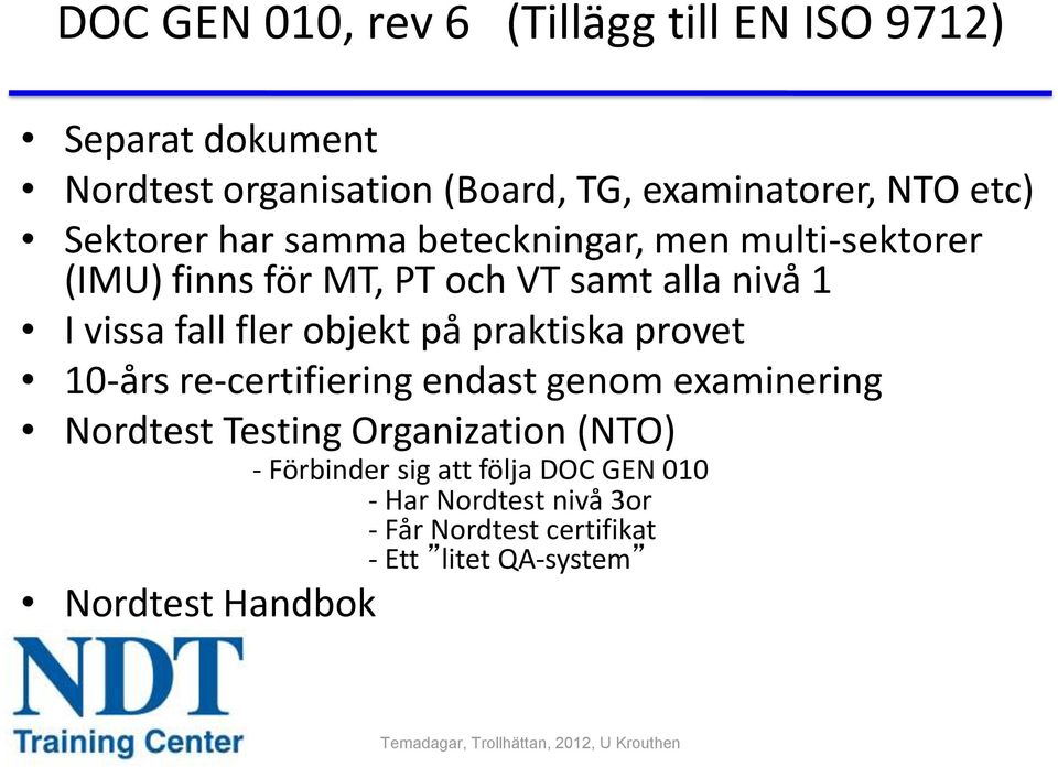 fler objekt på praktiska provet 10-års re-certifiering endast genom examinering Nordtest Testing Organization (NTO) -