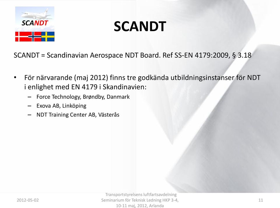 18 För närvarande (maj 2012) finns tre godkända utbildningsinstanser