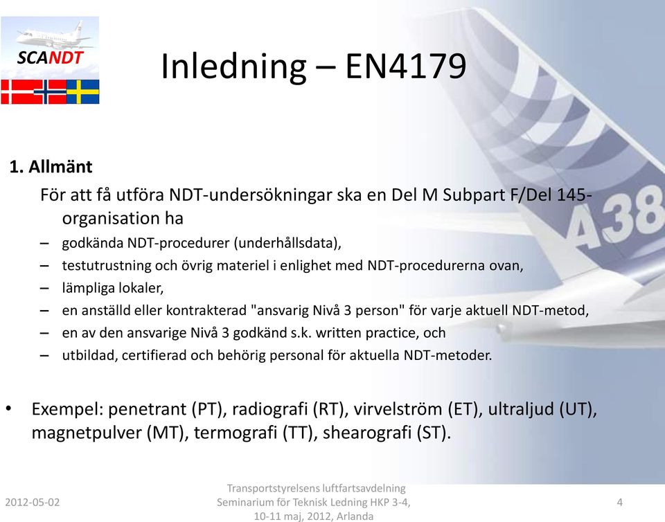 testutrustning och övrig materiel i enlighet med NDT-procedurerna ovan, lämpliga lokaler, en anställd eller kontrakterad "ansvarig Nivå 3 person"