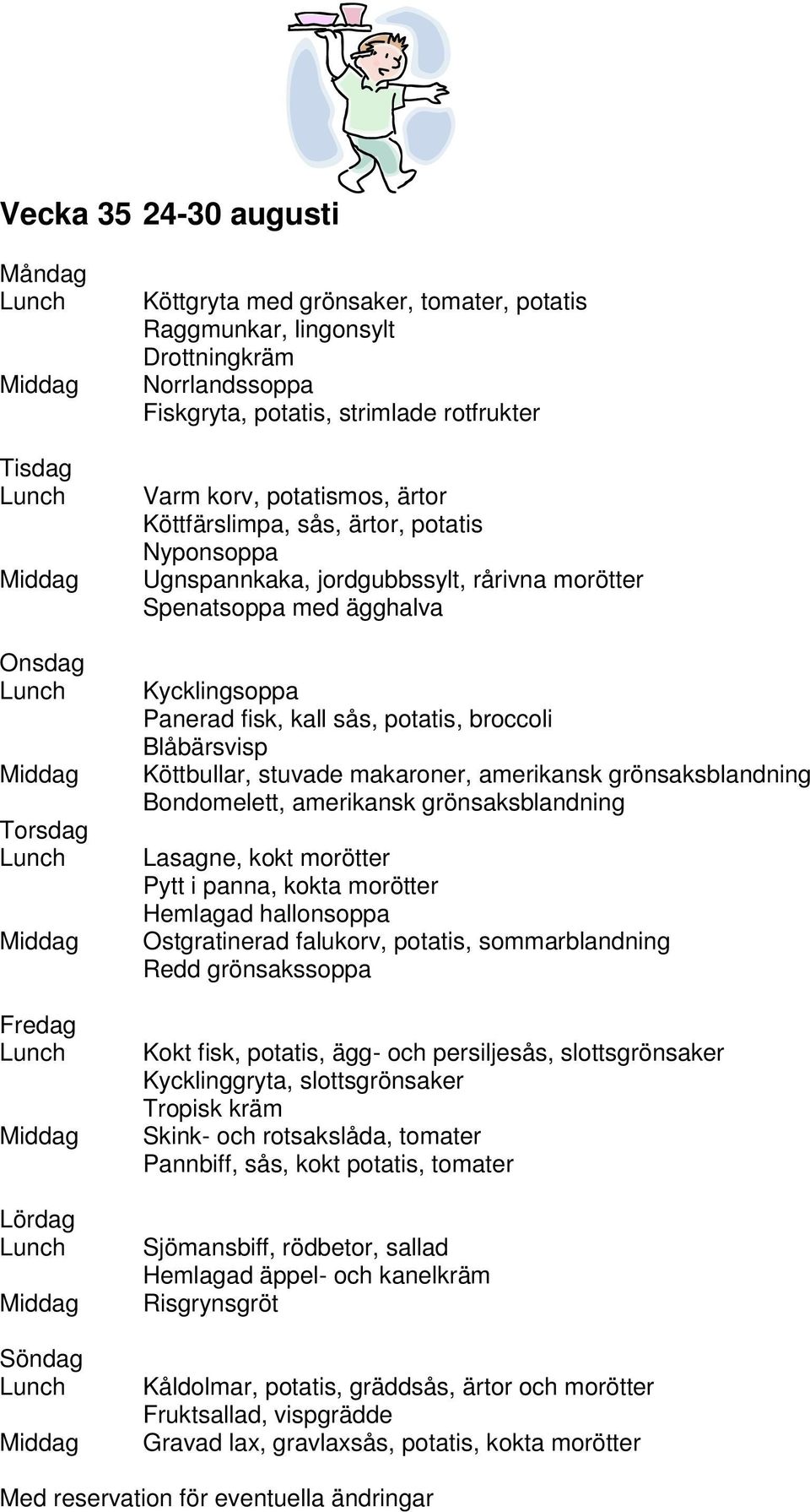 stuvade makaroner, amerikansk grönsaksblandning Bondomelett, amerikansk grönsaksblandning Lasagne, kokt morötter Pytt i panna, kokta morötter Hemlagad hallonsoppa Ostgratinerad falukorv, potatis,