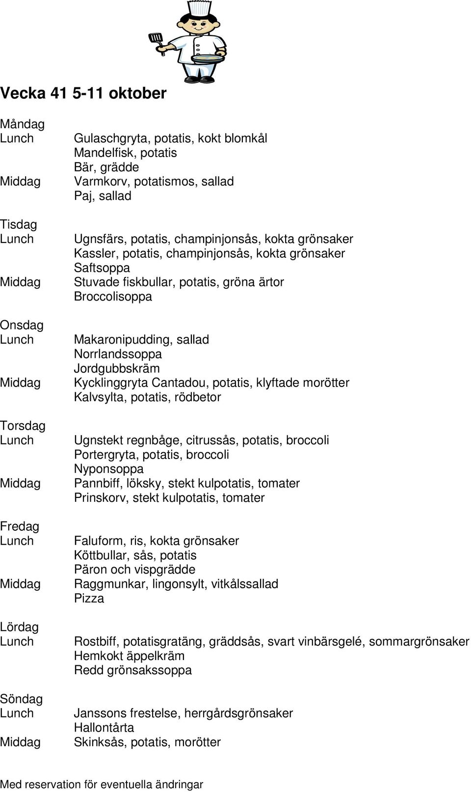 Kalvsylta, potatis, rödbetor Ugnstekt regnbåge, citrussås, potatis, broccoli Portergryta, potatis, broccoli Nyponsoppa Pannbiff, löksky, stekt kulpotatis, tomater Prinskorv, stekt kulpotatis, tomater