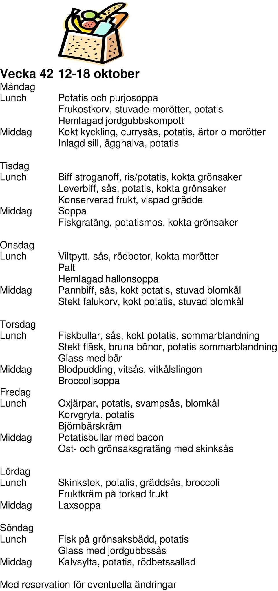 morötter Palt Hemlagad hallonsoppa Pannbiff, sås, kokt potatis, stuvad blomkål Stekt falukorv, kokt potatis, stuvad blomkål Fiskbullar, sås, kokt potatis, sommarblandning Stekt fläsk, bruna bönor,