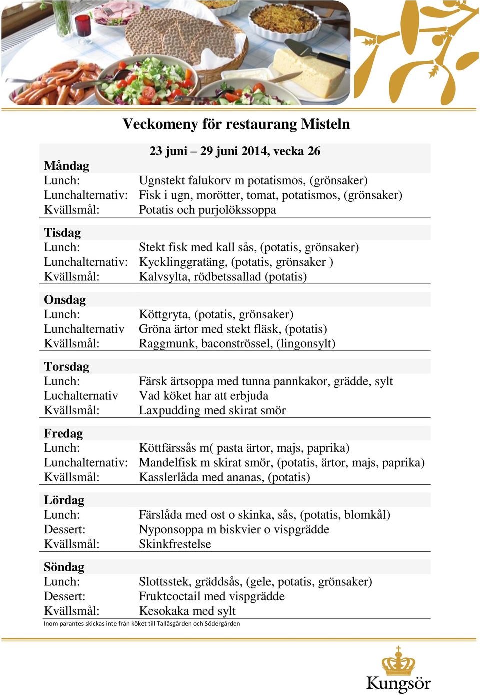 fläsk, (potatis) Raggmunk, baconströssel, (lingonsylt) Färsk ärtsoppa med tunna pannkakor, grädde, sylt Vad köket har att erbjuda Laxpudding med skirat smör Köttfärssås m( pasta ärtor, majs, paprika)