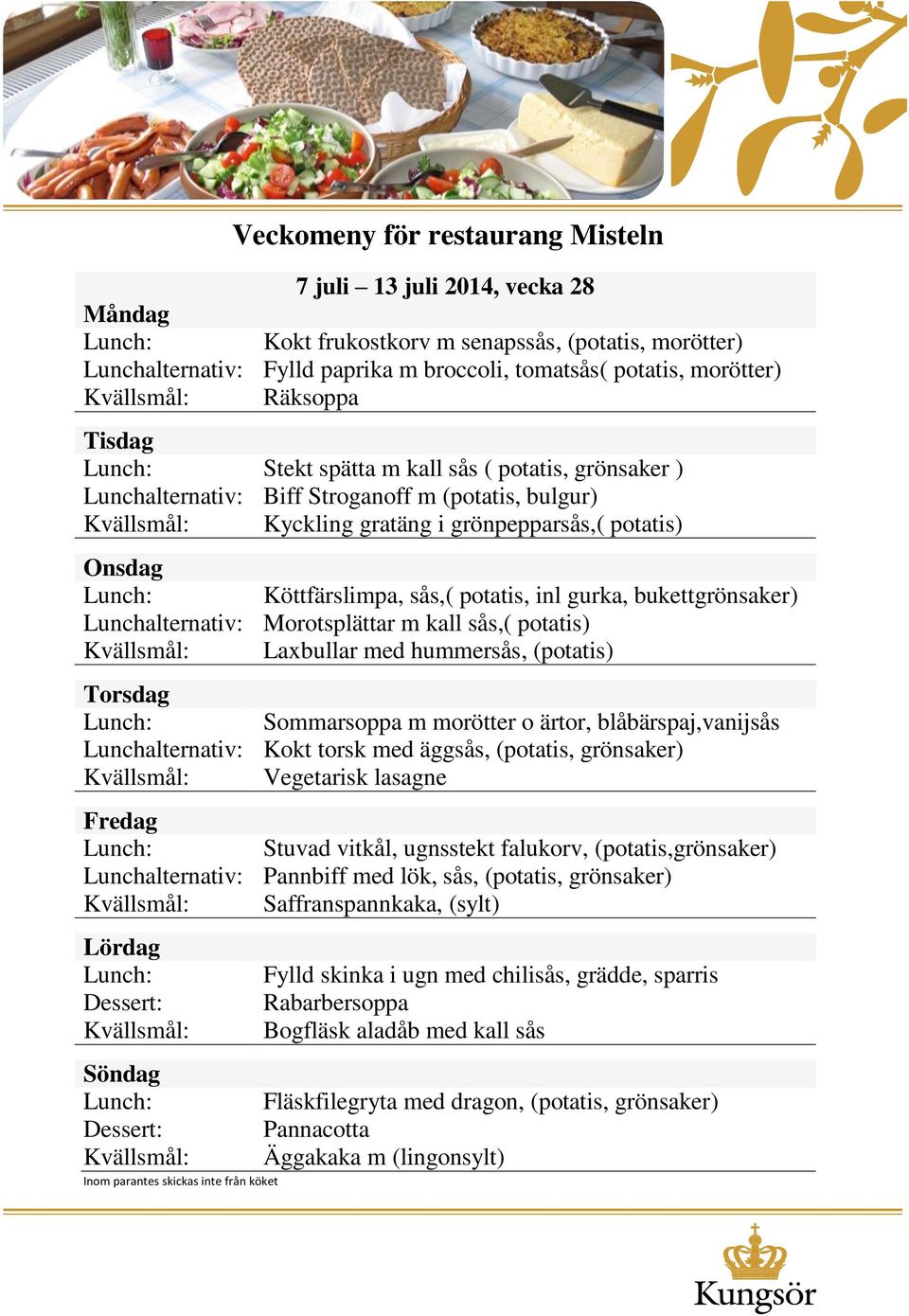 kall sås,( potatis) Laxbullar med hummersås, (potatis) Sommarsoppa m morötter o ärtor, blåbärspaj,vanijsås Lunchalternativ: Kokt torsk med äggsås, (potatis, grönsaker) Vegetarisk lasagne Stuvad