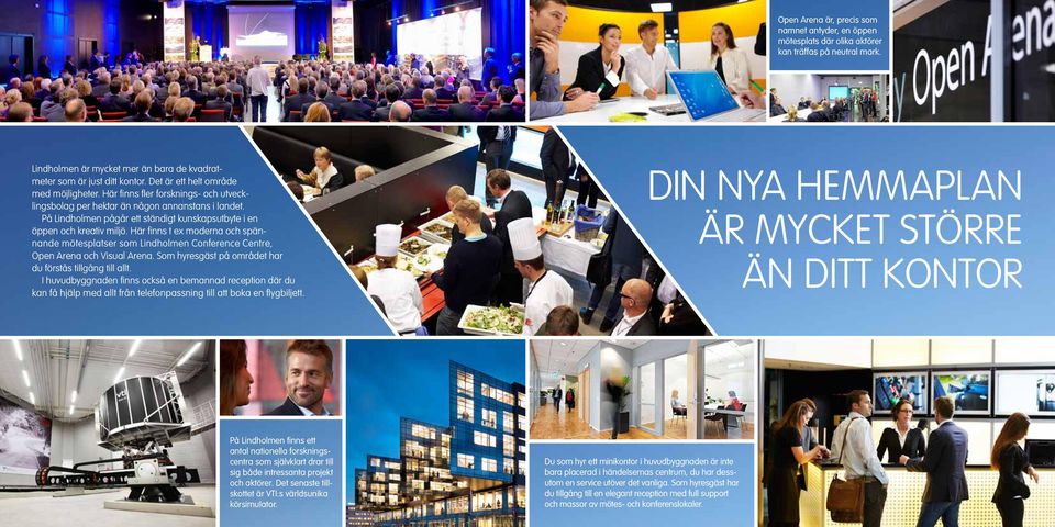 På Lindholmen pågår ett ständigt kunskapsutbyte i en öppen och kreativ miljö. Här finns t ex moderna och spännande mötesplatser som Lindholmen Conference Centre, Open Arena och Visual Arena.