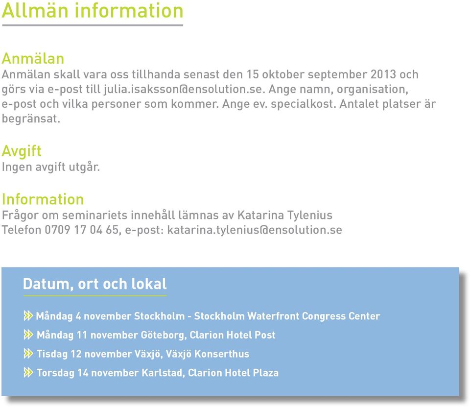 Information Frågor om seminariets innehåll lämnas av Katarina Tylenius Telefon 0709 17 04 65, e-post: katarina.tylenius@ensolution.