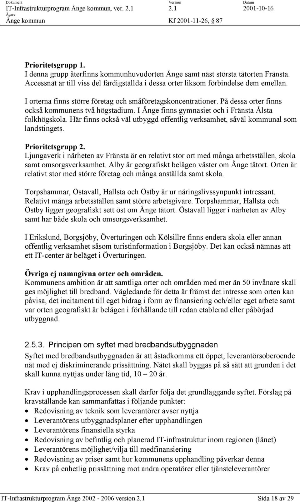 Här finns också väl utbyggd offentlig verksamhet, såväl kommunal som landstingets. Prioritetsgrupp 2.
