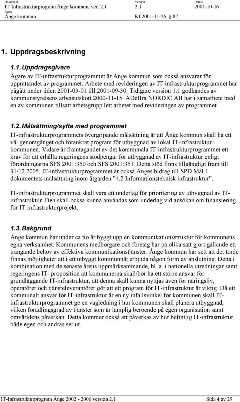 ADeBra NORDIC AB har i samarbete med en av kommunen tillsatt arbetsgrupp lett arbetet med revideringen av programmet. 1.2.