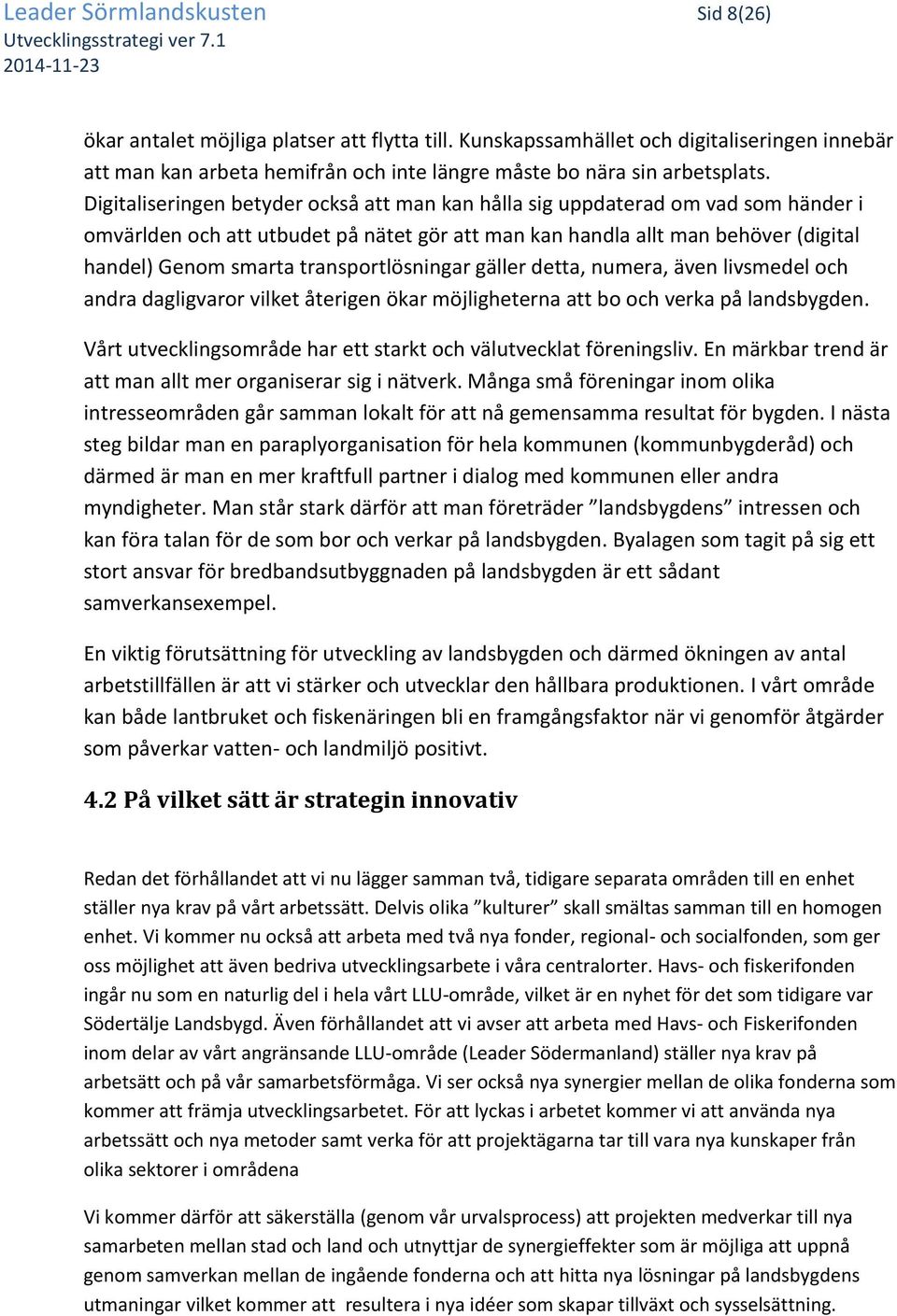 transportlösningar gäller detta, numera, även livsmedel och andra dagligvaror vilket återigen ökar möjligheterna att bo och verka på landsbygden.