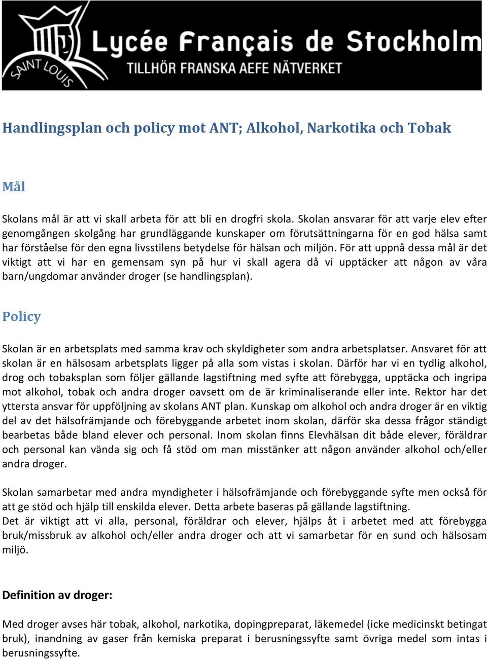 miljön. För att uppnå dessa mål är det viktigt att vi har en gemensam syn på hur vi skall agera då vi upptäcker att någon av våra barn/ungdomar använder droger (se handlingsplan).