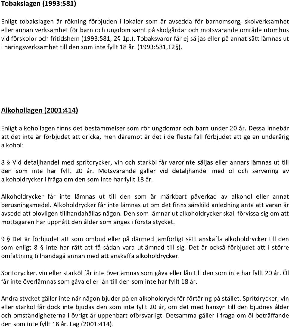 Alkohollagen (2001:414) Enligt alkohollagen finns det bestämmelser som rör ungdomar och barn under 20 år.