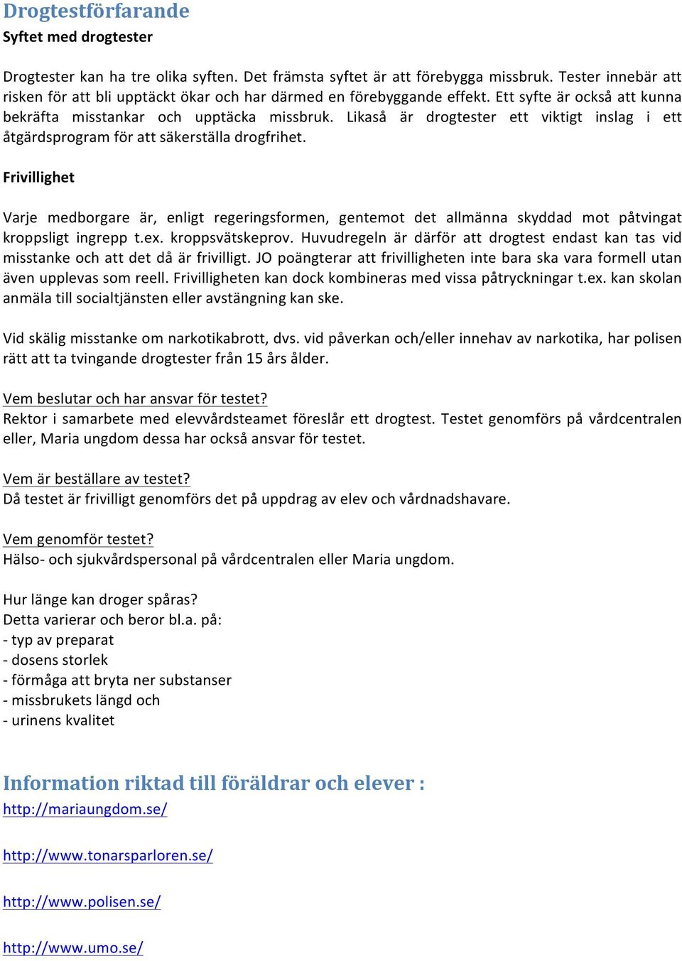 Likaså är drogtester ett viktigt inslag i ett åtgärdsprogram för att säkerställa drogfrihet.
