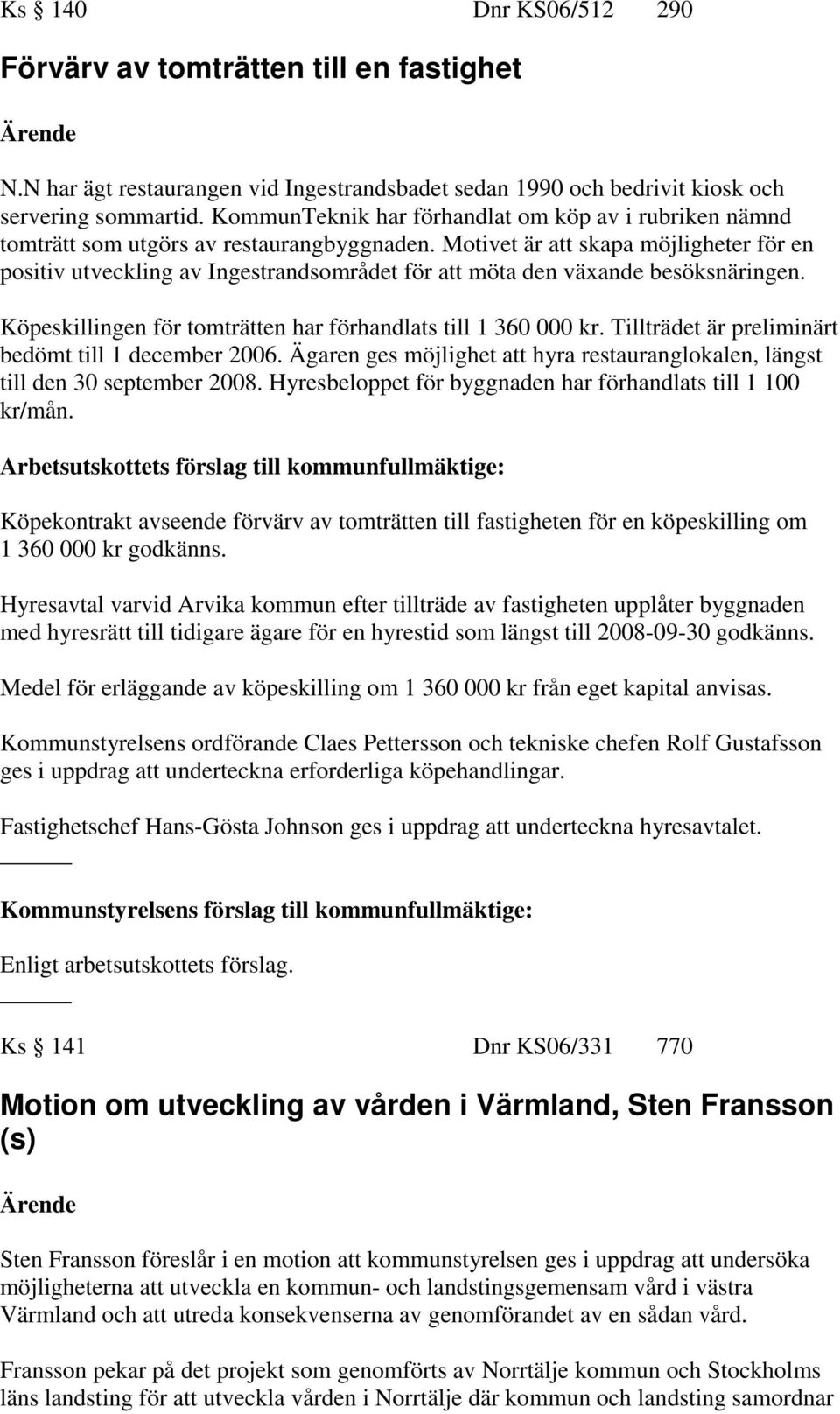 Motivet är att skapa möjligheter för en positiv utveckling av Ingestrandsområdet för att möta den växande besöksnäringen. Köpeskillingen för tomträtten har förhandlats till 1 360 000 kr.