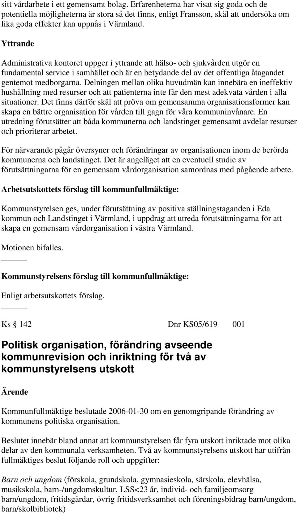 Yttrande Administrativa kontoret uppger i yttrande att hälso- och sjukvården utgör en fundamental service i samhället och är en betydande del av det offentliga åtagandet gentemot medborgarna.