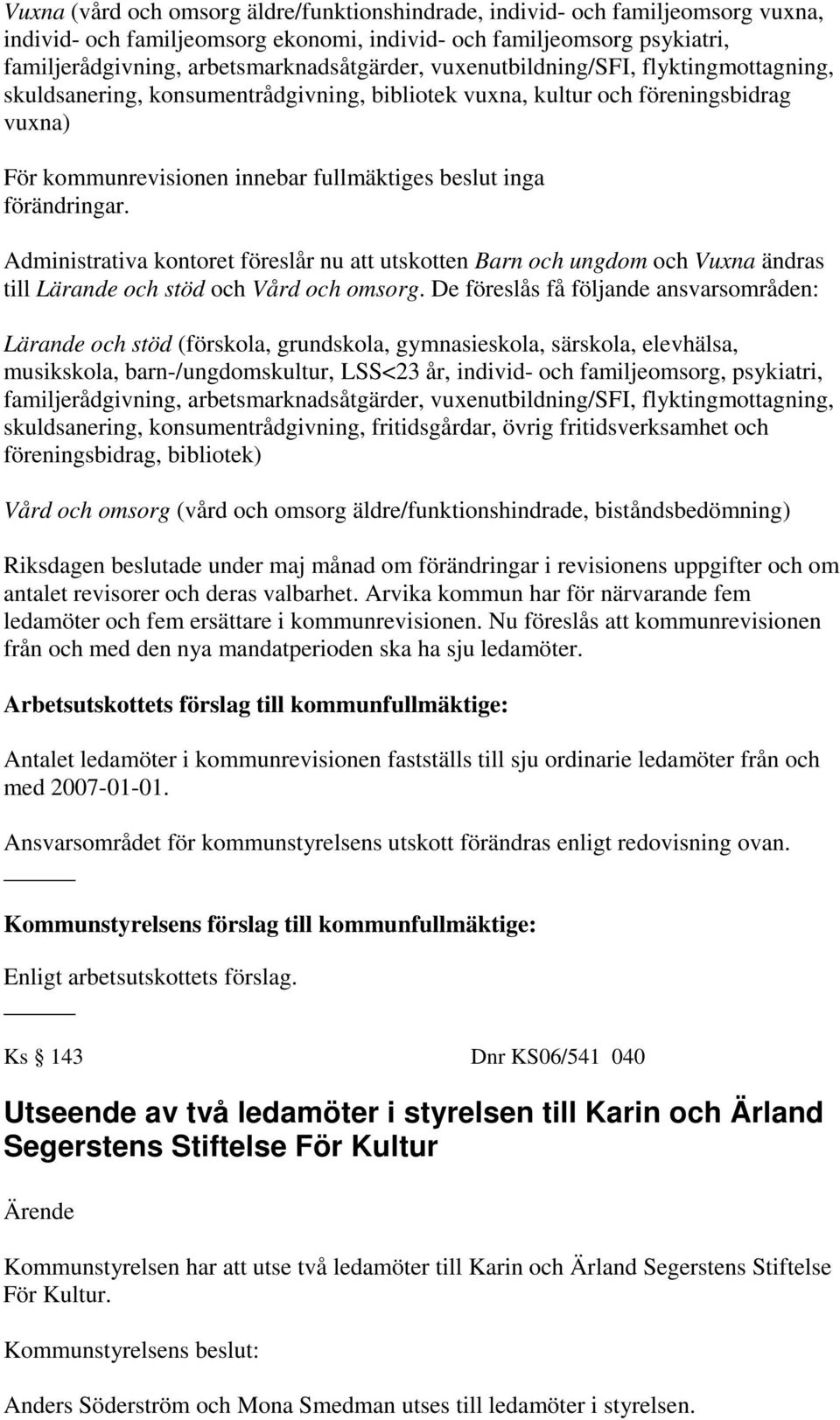 Administrativa kontoret föreslår nu att utskotten Barn och ungdom och Vuxna ändras till Lärande och stöd och Vård och omsorg.