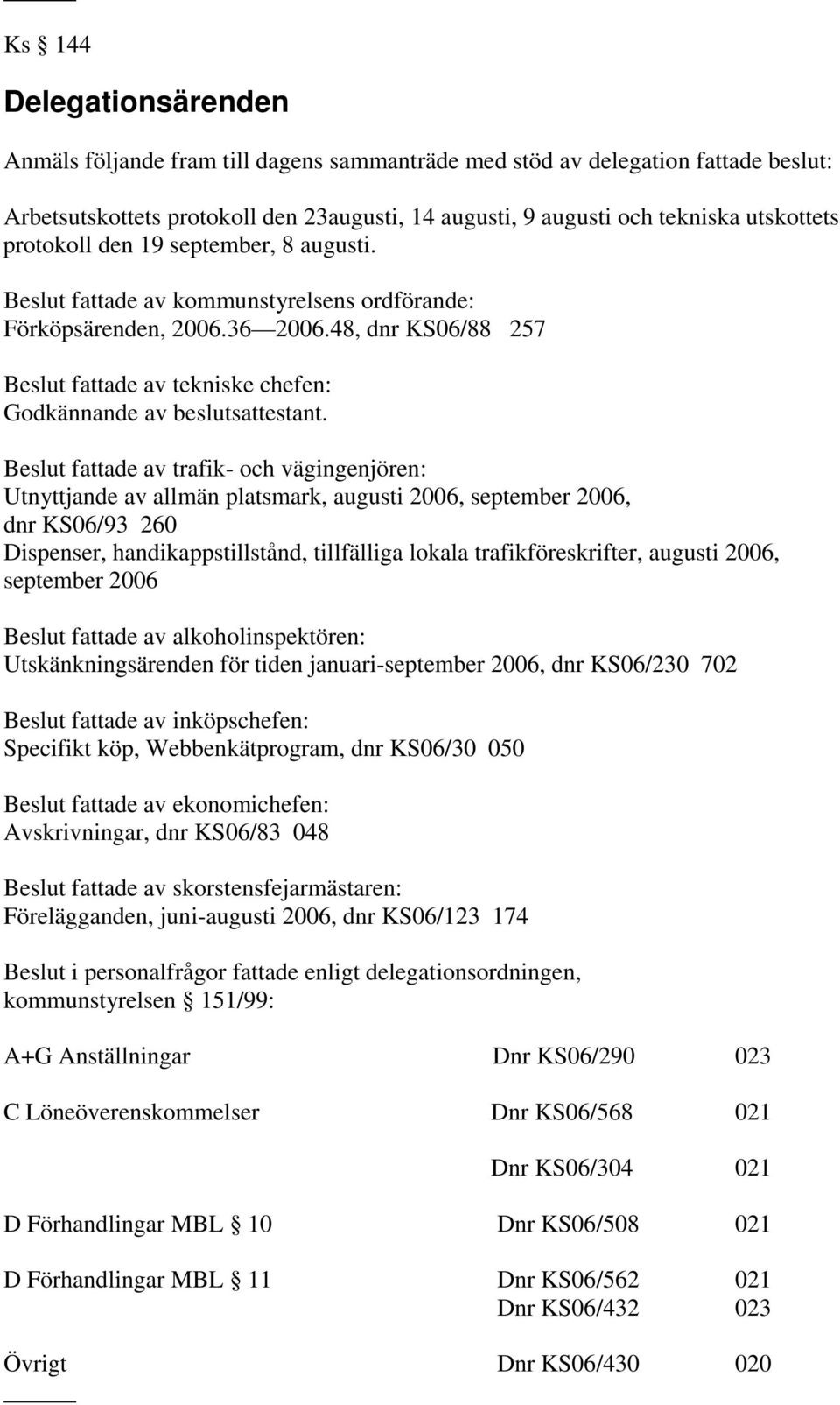 48, dnr KS06/88 257 Beslut fattade av tekniske chefen: Godkännande av beslutsattestant.