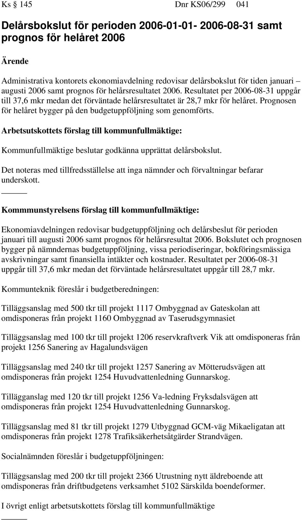 Prognosen för helåret bygger på den budgetuppföljning som genomförts. Kommunfullmäktige beslutar godkänna upprättat delårsbokslut.