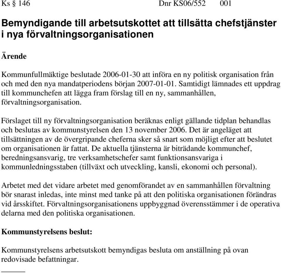 Förslaget till ny förvaltningsorganisation beräknas enligt gällande tidplan behandlas och beslutas av kommunstyrelsen den 13 november 2006.