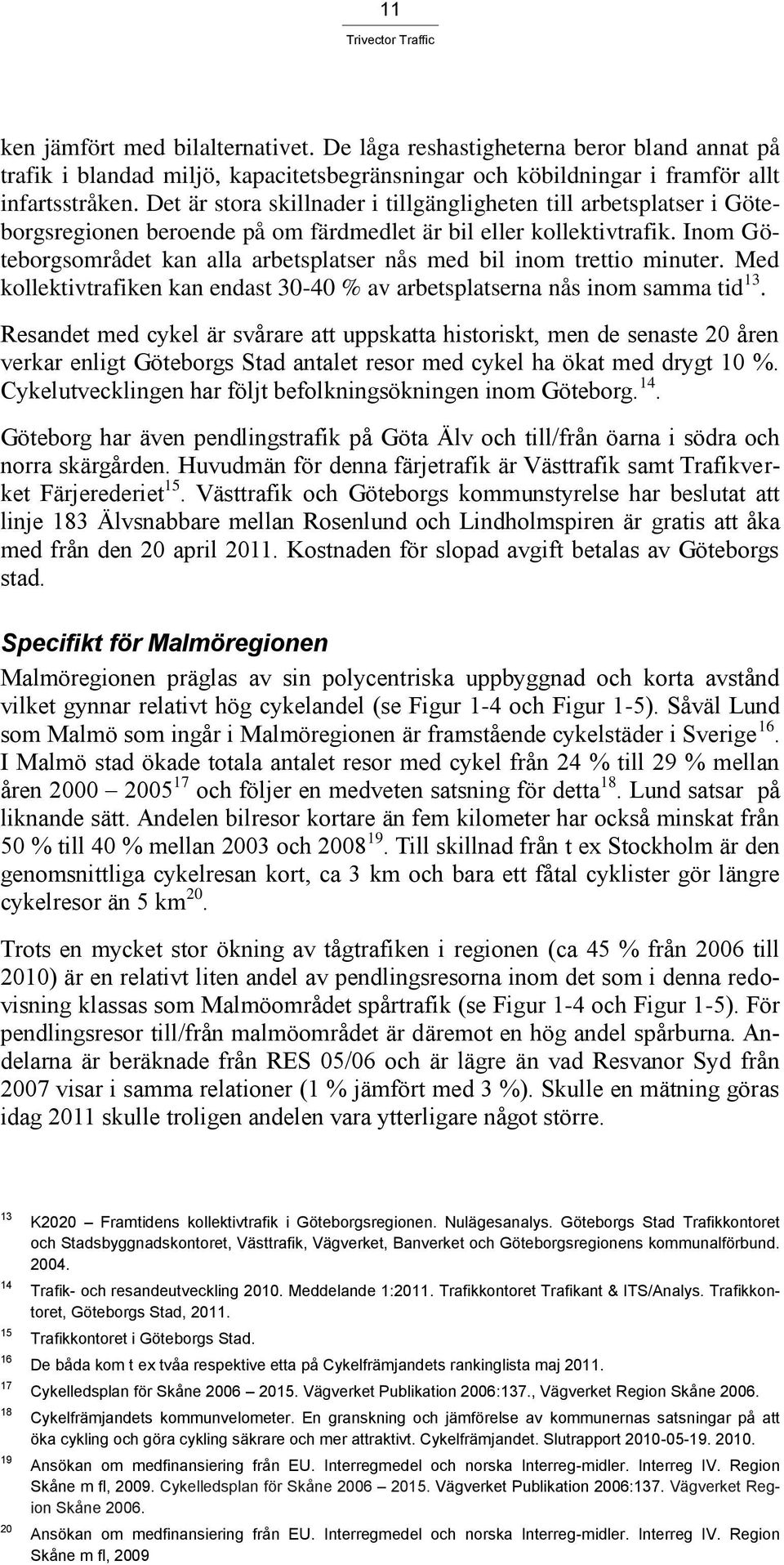 Inom Göteborgsområdet kan alla arbetsplatser nås med bil inom trettio minuter. Med kollektivtrafiken kan endast 30-40 % av arbetsplatserna nås inom samma tid 13.