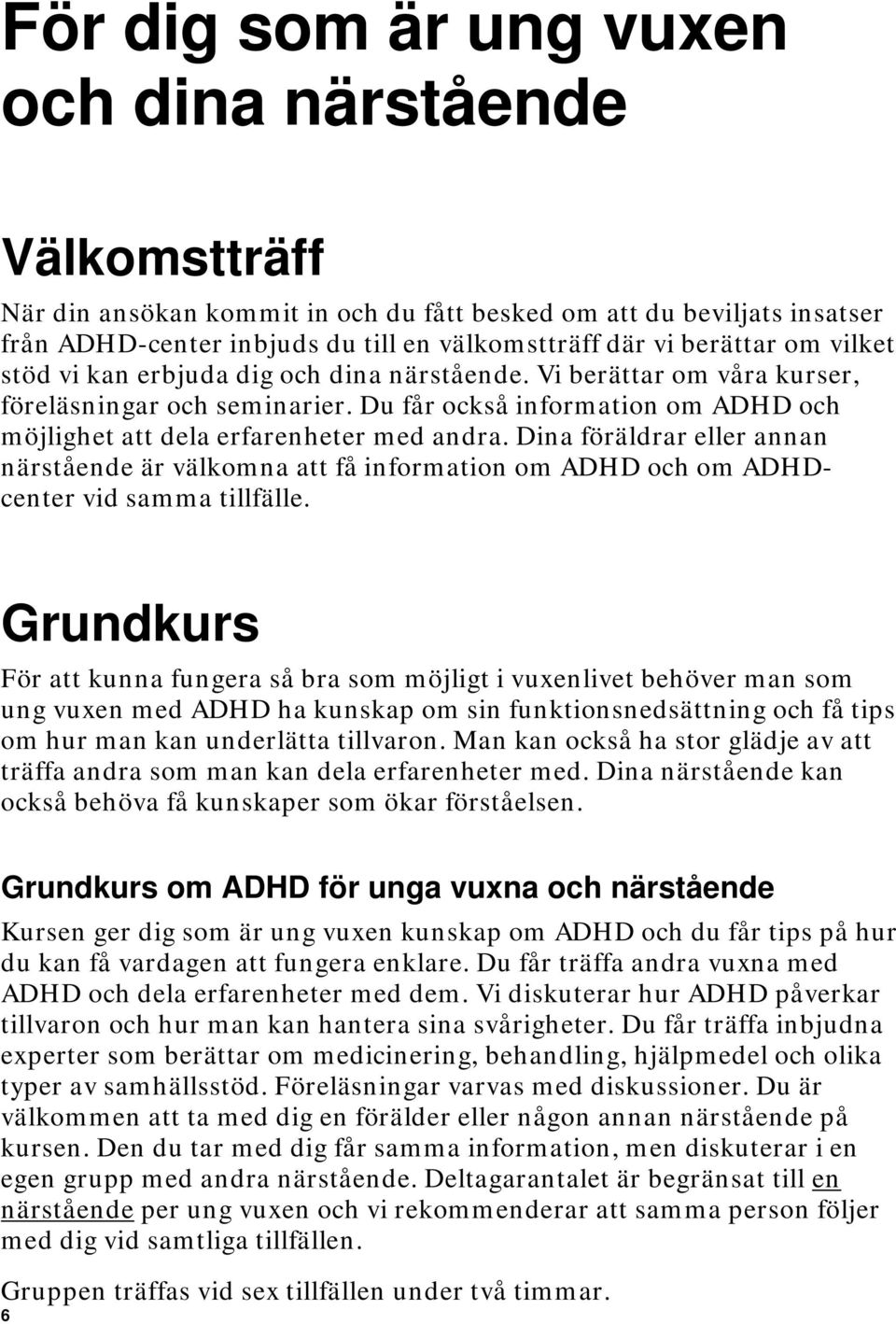 Dina föräldrar eller annan närstående är välkomna att få information om ADHD och om ADHDcenter vid samma tillfälle.