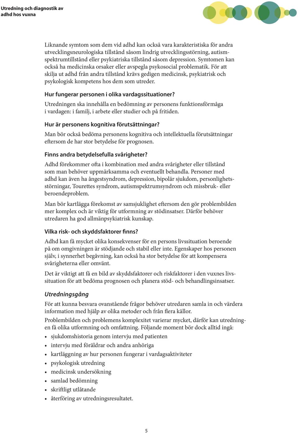 För att skilja ut adhd från andra tillstånd krävs gedigen medicinsk, psykiatrisk och psykologisk kompetens hos dem som utreder. Hur fungerar personen i olika vardagssituationer?