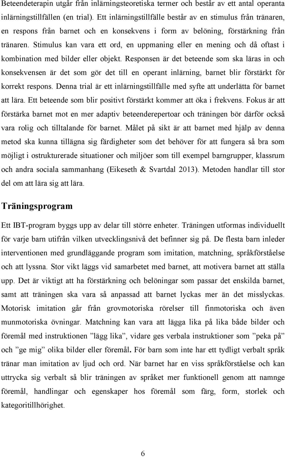 Stimulus kan vara ett ord, en uppmaning eller en mening och då oftast i kombination med bilder eller objekt.