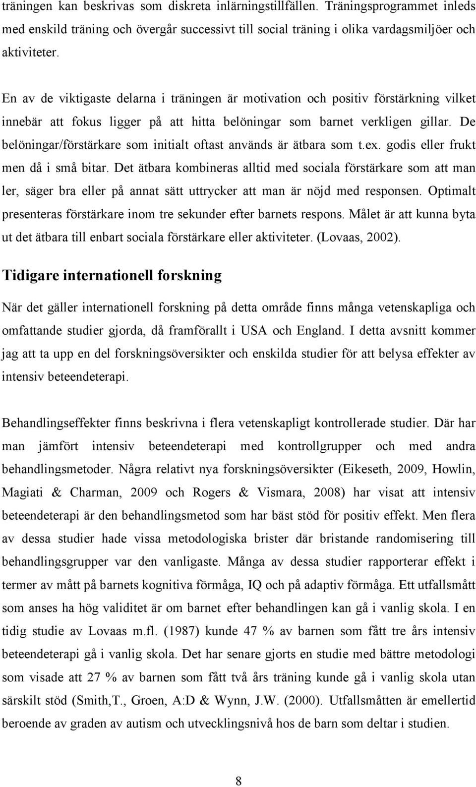 De belöningar/förstärkare som initialt oftast används är ätbara som t.ex. godis eller frukt men då i små bitar.