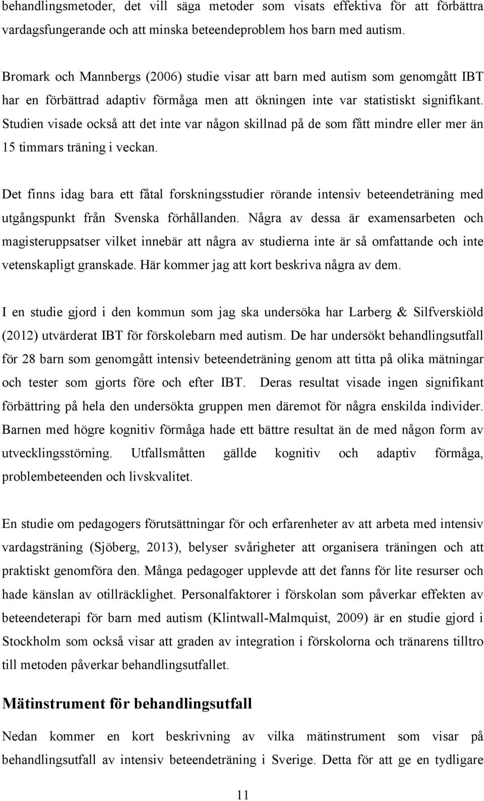 Studien visade också att det inte var någon skillnad på de som fått mindre eller mer än 15 timmars träning i veckan.