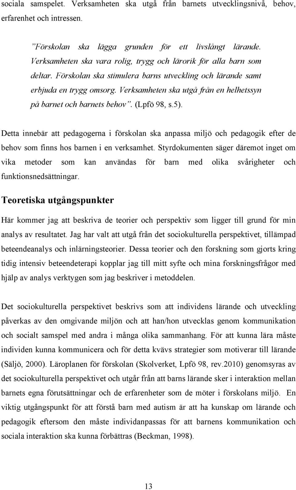 Verksamheten ska utgå från en helhetssyn på barnet och barnets behov. (Lpfö 98, s.5).