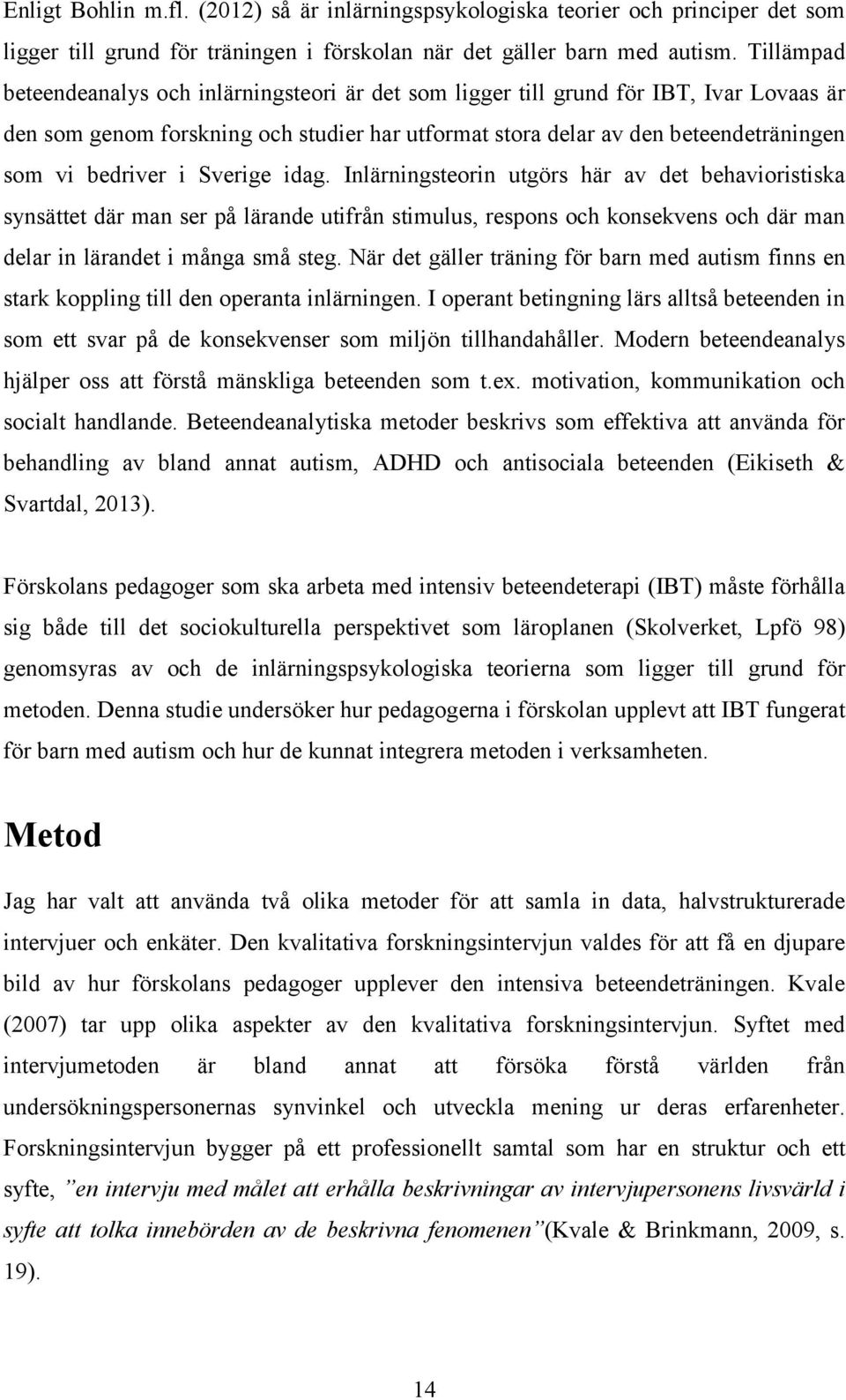 i Sverige idag. Inlärningsteorin utgörs här av det behavioristiska synsättet där man ser på lärande utifrån stimulus, respons och konsekvens och där man delar in lärandet i många små steg.