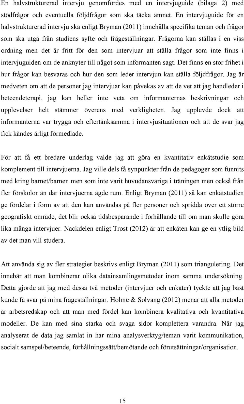 Frågorna kan ställas i en viss ordning men det är fritt för den som intervjuar att ställa frågor som inte finns i intervjuguiden om de anknyter till något som informanten sagt.