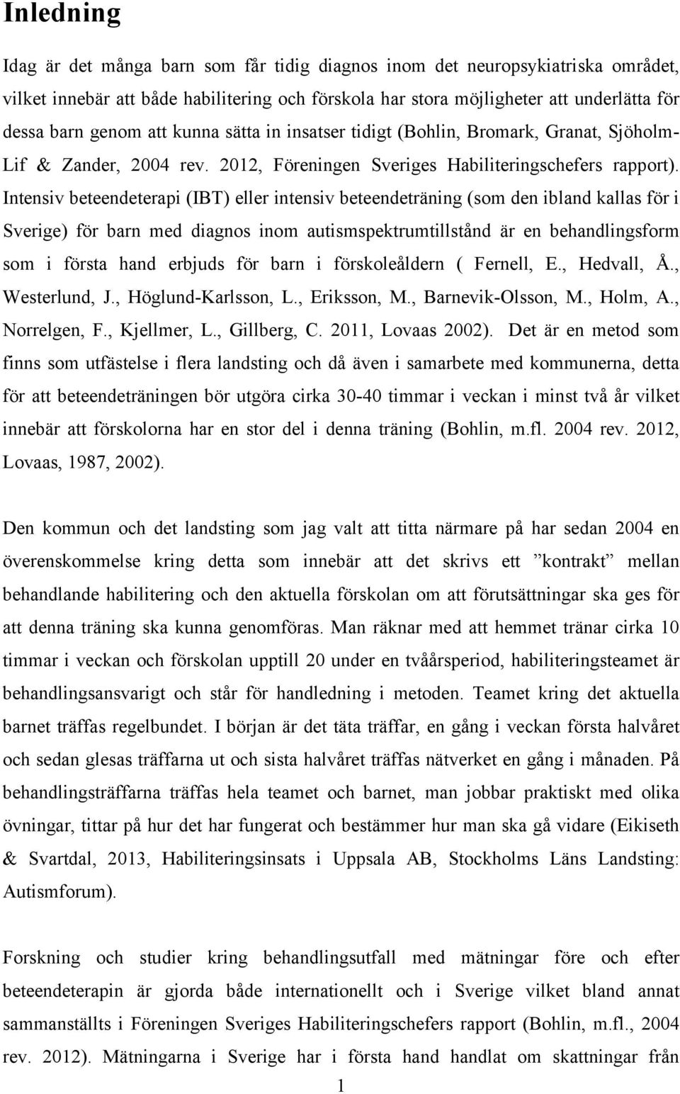 Intensiv beteendeterapi (IBT) eller intensiv beteendeträning (som den ibland kallas för i Sverige) för barn med diagnos inom autismspektrumtillstånd är en behandlingsform som i första hand erbjuds
