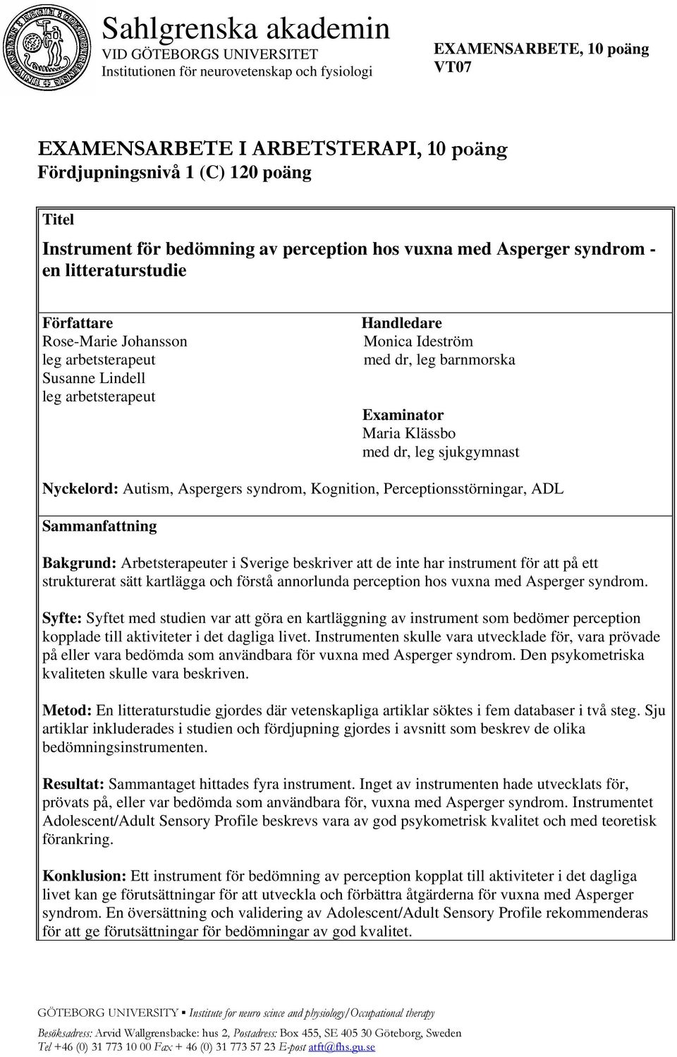 Monica Ideström med dr, leg barnmorska Examinator Maria Klässbo med dr, leg sjukgymnast Nyckelord: Autism, Aspergers syndrom, Kognition, Perceptionsstörningar, ADL Sammanfattning Bakgrund: