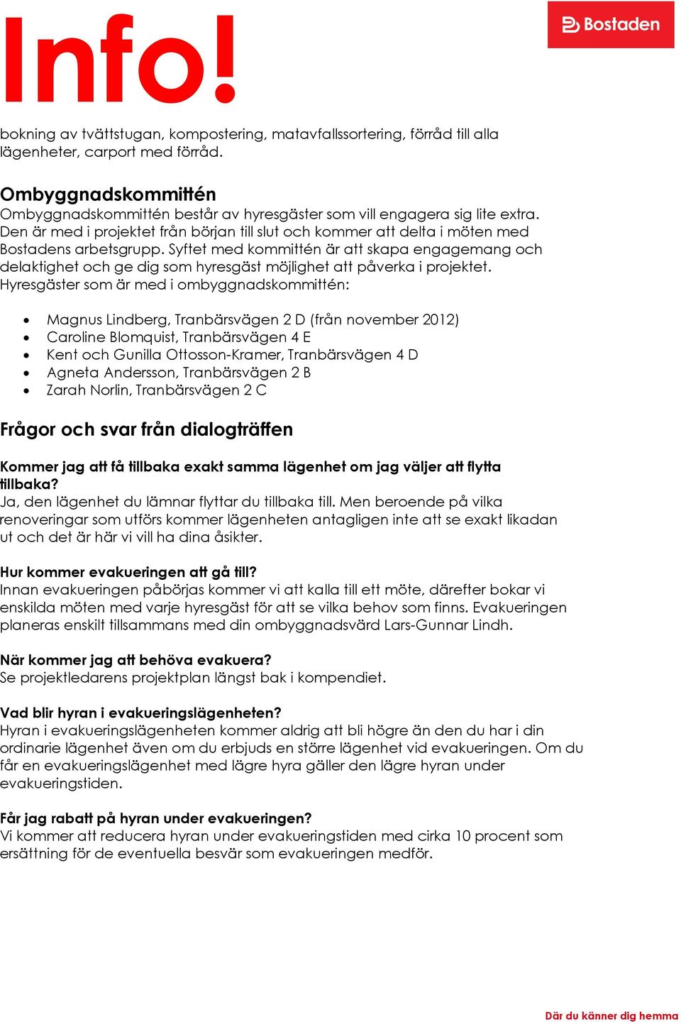 Syftet med kommittén är att skapa engagemang och delaktighet och ge dig som hyresgäst möjlighet att påverka i projektet.