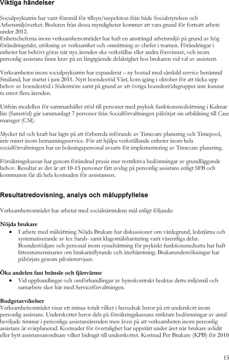 Enhetscheferna inom verksamhetsområdet har haft en ansträngd arbetsmiljö på grund av hög förändringstakt, utökning av verksamhet och omsättning av chefer i teamen.