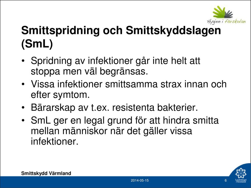 Vissa infektioner smittsamma strax innan och efter symtom. Bärarskap av t.ex.