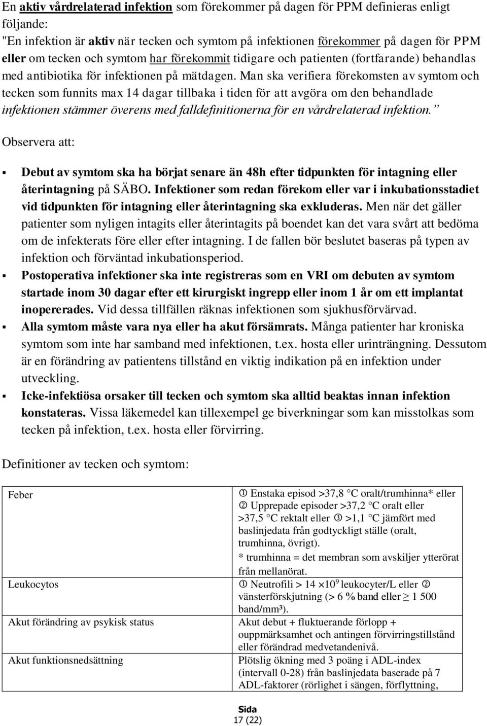 Man ska verifiera förekomsten av symtom och tecken som funnits max 14 dagar tillbaka i tiden för att avgöra om den behandlade infektionen stämmer överens med falldefinitionerna för en vårdrelaterad