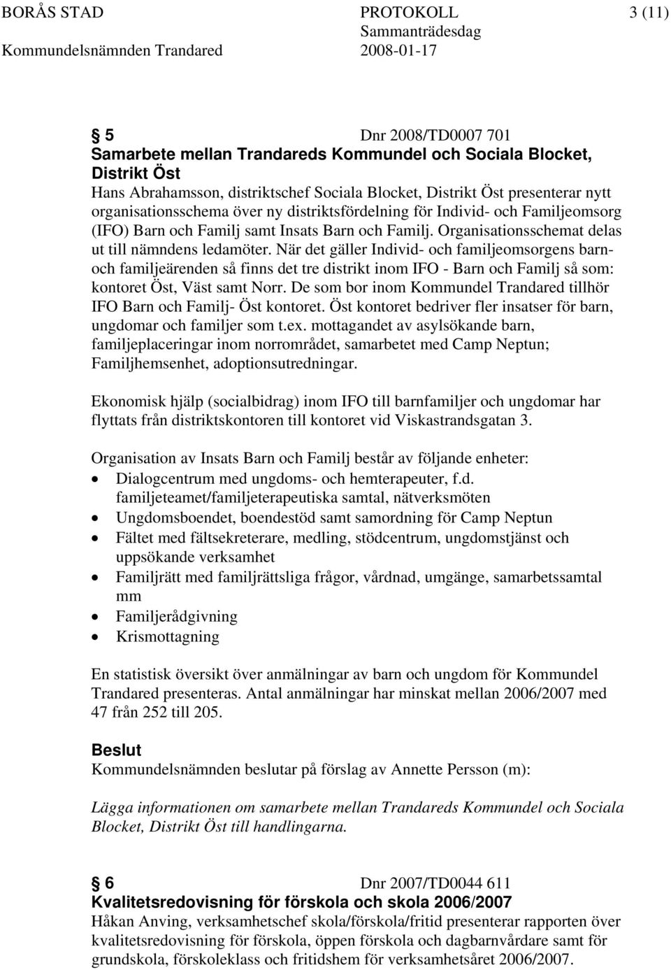 När det gäller Individ- och familjeomsorgens barnoch familjeärenden så finns det tre distrikt inom IFO - Barn och Familj så som: kontoret Öst, Väst samt Norr.