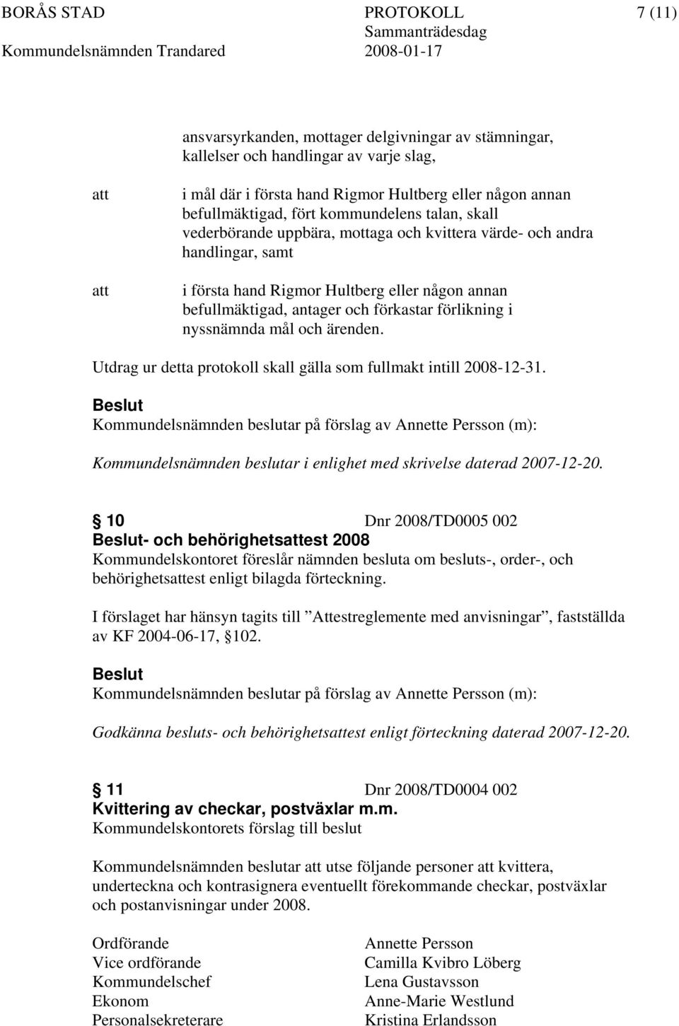 förkastar förlikning i nyssnämnda mål och ärenden. Utdrag ur detta protokoll skall gälla som fullmakt intill 2008-12-31. Kommundelsnämnden beslutar i enlighet med skrivelse daterad 2007-12-20.