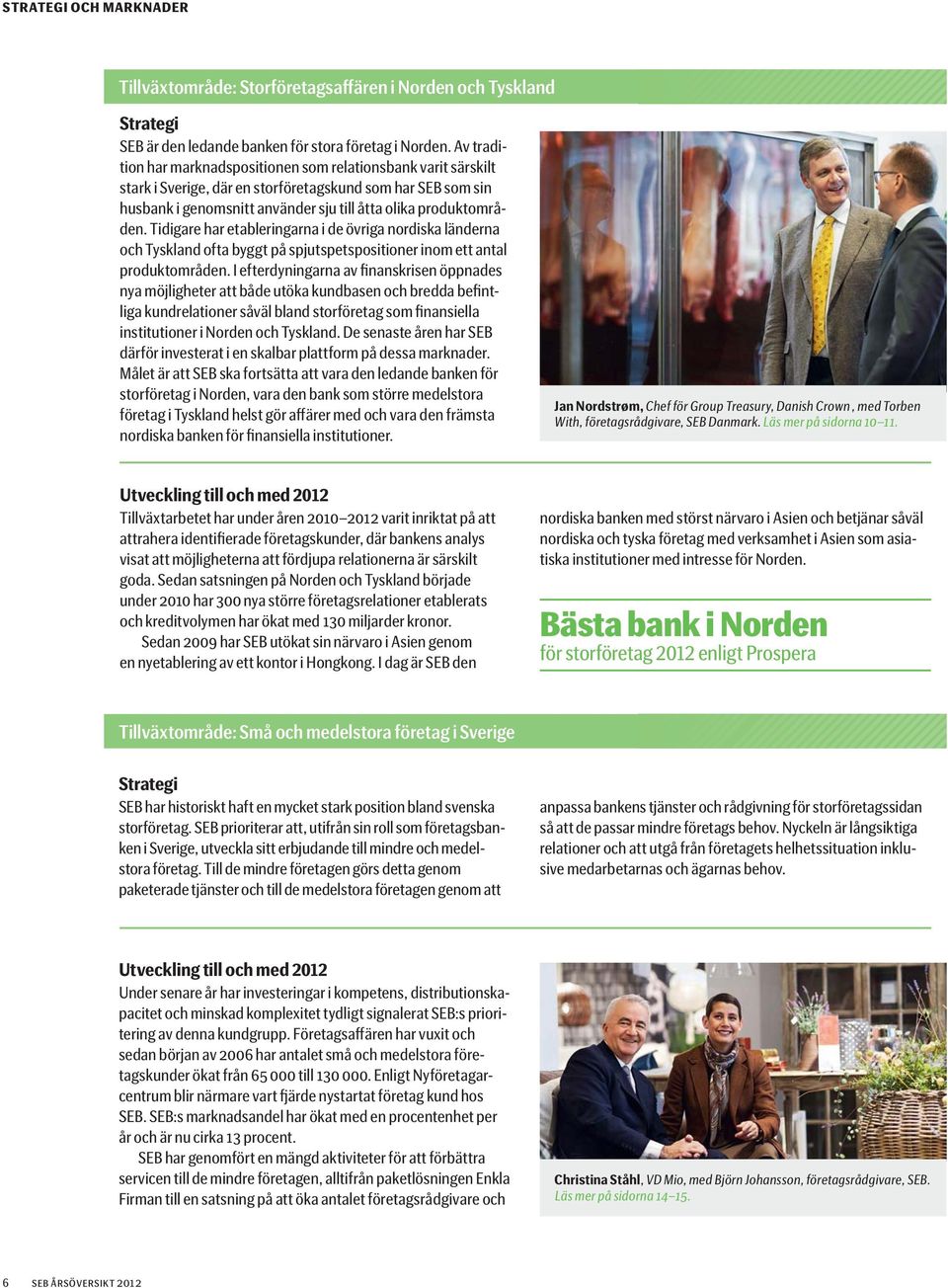 Tidigare har etableringarna i de övriga nordiska länderna och Tyskland ofta byggt på spjutspetspositioner inom ett antal produktområden.