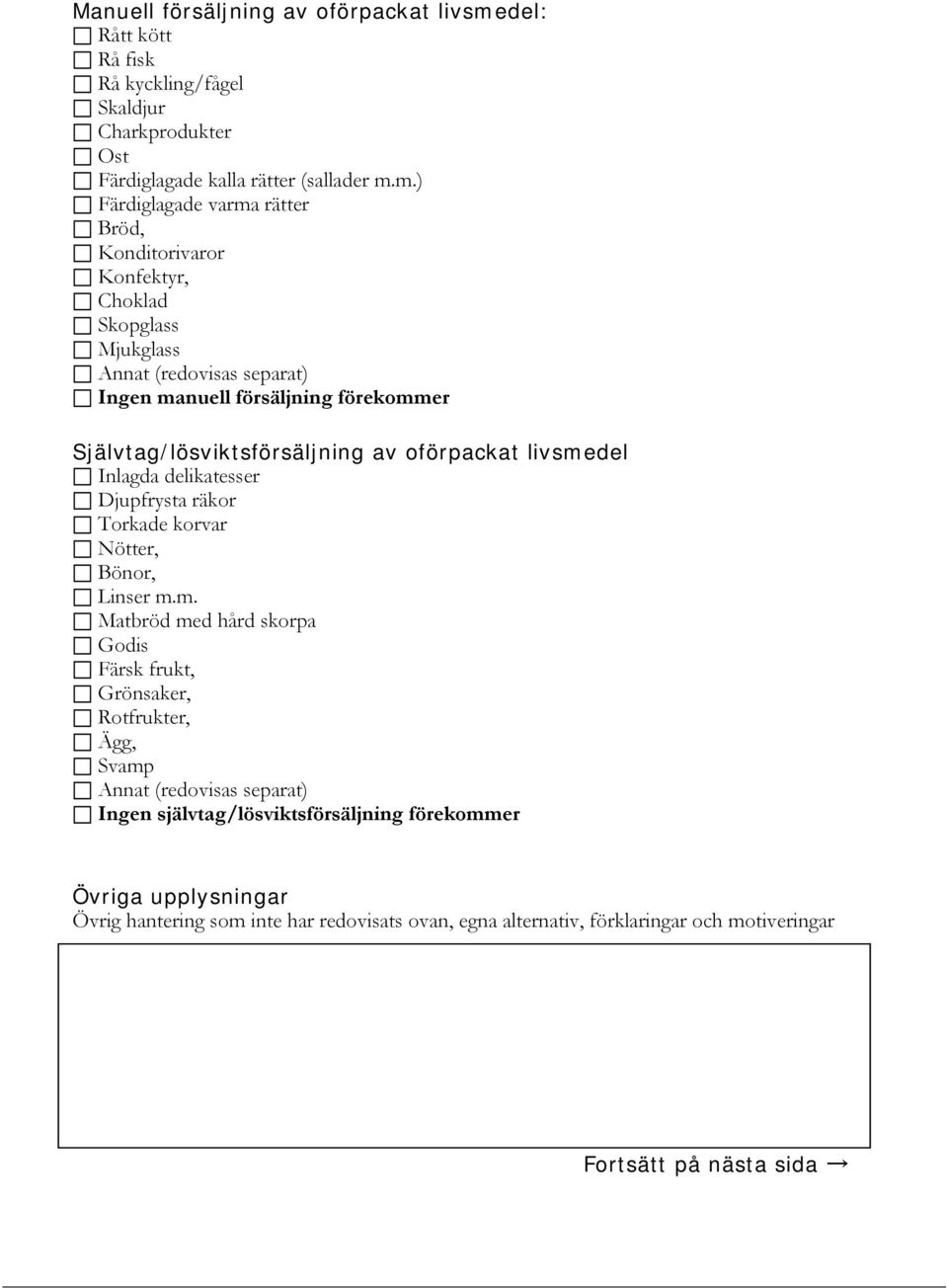 m.) Färdiglagade varma rätter Bröd, Konditorivaror Konfektyr, Choklad Skopglass Mjukglass Annat (redovisas separat) Ingen manuell försäljning förekommer