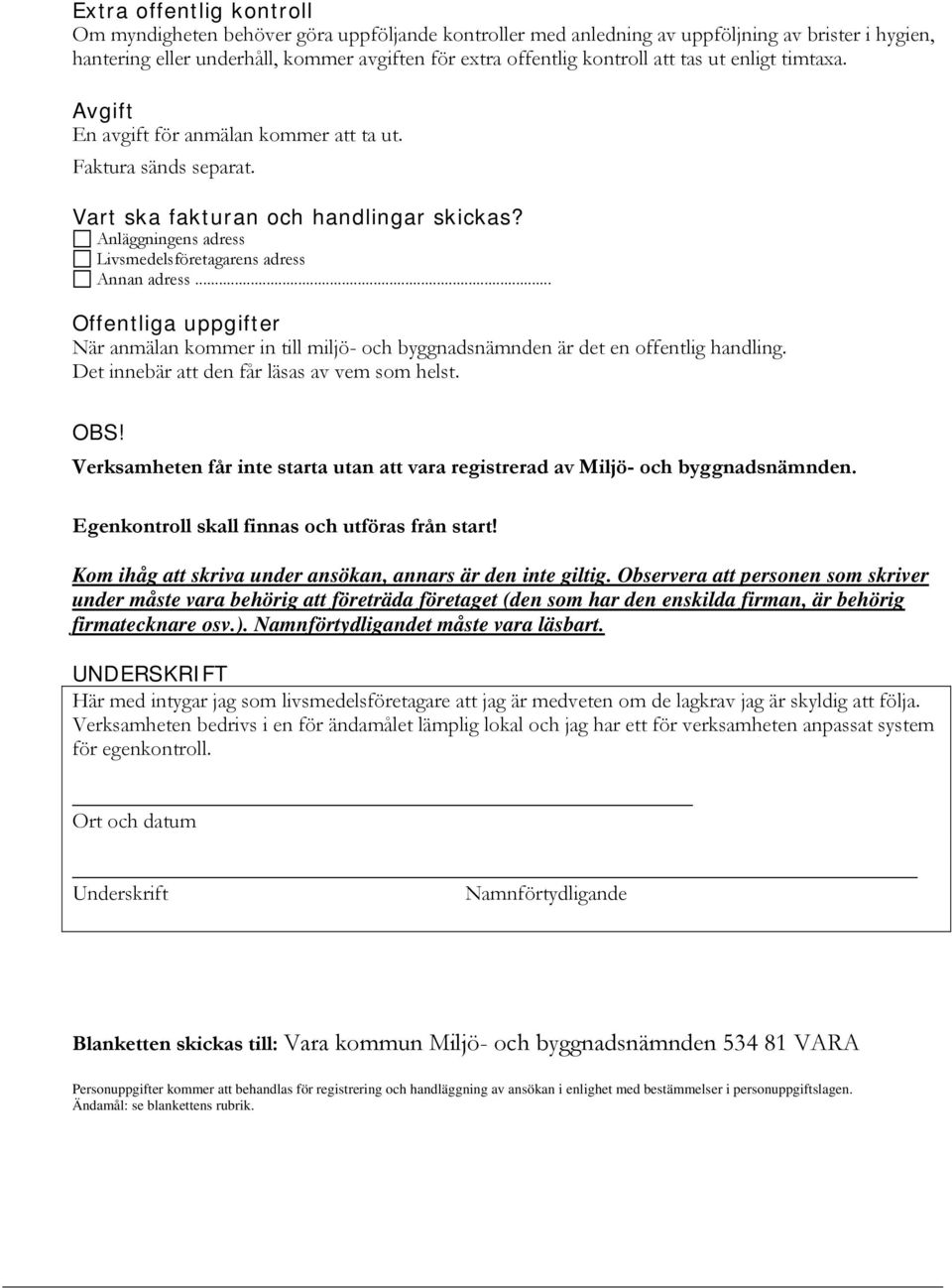 Anläggningens adress Livsmedelsföretagarens adress Annan adress... Offentliga uppgifter När anmälan kommer in till miljö- och byggnadsnämnden är det en offentlig handling.