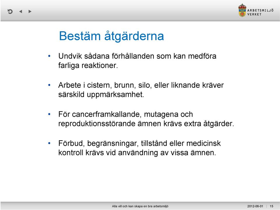 För cancerframkallande, mutagena och reproduktionsstörande ämnen krävs extra åtgärder.